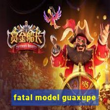 fatal model guaxupe